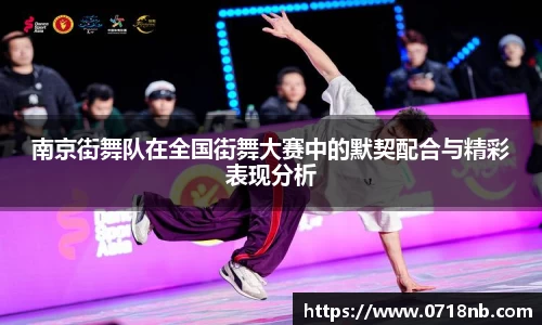 南京街舞队在全国街舞大赛中的默契配合与精彩表现分析
