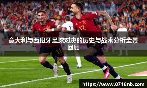 意大利与西班牙足球对决的历史与战术分析全景回顾