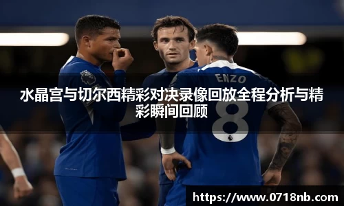 水晶宫与切尔西精彩对决录像回放全程分析与精彩瞬间回顾