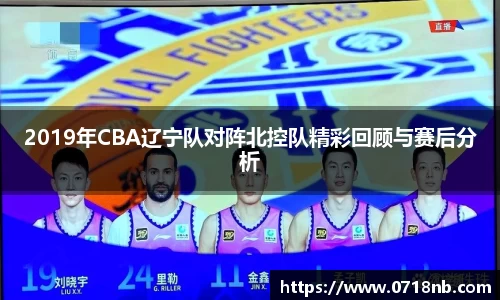 2019年CBA辽宁队对阵北控队精彩回顾与赛后分析
