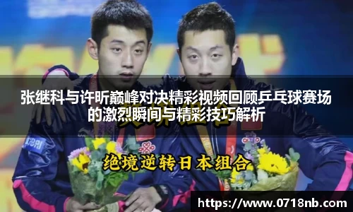 张继科与许昕巅峰对决精彩视频回顾乒乓球赛场的激烈瞬间与精彩技巧解析