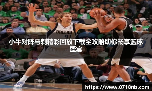 小牛对阵马刺精彩回放下载全攻略助你畅享篮球盛宴