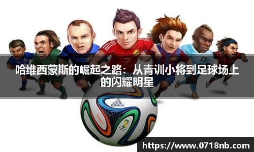 哈维西蒙斯的崛起之路：从青训小将到足球场上的闪耀明星