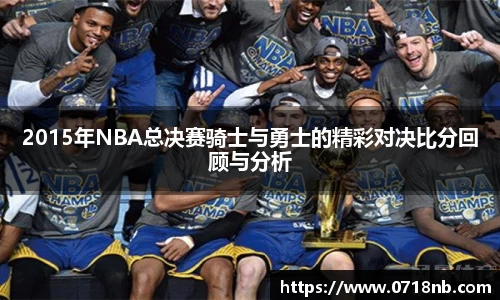 2015年NBA总决赛骑士与勇士的精彩对决比分回顾与分析