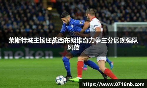 莱斯特城主场迎战西布朗维奇力争三分展现强队风范